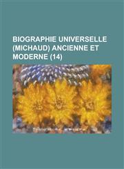 Biographie Universelle (Michaud) Ancienne Et Moderne (14 ),1234156911,9781234156916