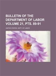 Bulletin of the Department of Labor Volume 21, pts. 89-91,123680662X,9781236806628