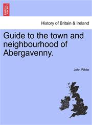 Guide to the town and neighbourhood of Abergavenny.,1241151369,9781241151362