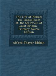Life of Nelson The Embodiment of the Sea Power of Great Britain,1289509840,9781289509842