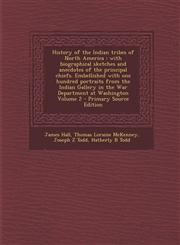 History of the Indian Tribes of North America With Biographical Sketches and Anecdotes of the Principal Chiefs. Embellished with One Hundred Portrait,1293887900,9781293887905