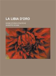 La Libia D'Oro; Scene Storico-Politiche,1234619156,9781234619152