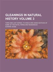 Gleanings in natural history; Third and last series. To which are added notices of some of the royal parks and residences Volume 3,1236870034,9781236870032