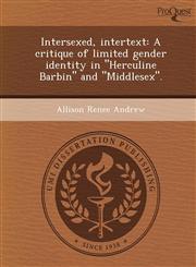Intersexed, intertext A critique of limited gender identity in "Herculine Barbin" and "Middlesex".,1248975472,9781248975473