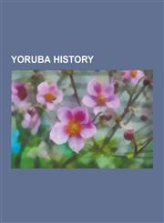 Yoruba History Baba Adinni, History of the Yoruba People, Ife, Lagelu, List of Rulers of Ife, List of Rulers of the Yoruba State of D,1230605878,9781230605876
