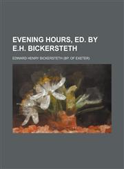 Evening hours, ed. by E.H. Bickersteth,1236305523,9781236305527