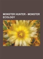 Monster Hunter - Monster Ecology Agnaktor Ecology, Akantor Ecology, Akura Vashimu Ecology, Alatreon Ecology, Altaroth Ecology, Amatsumagatsuchi Ecolo,1230852344,9781230852348