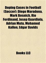 Doping Cases in Football (Soccer) Diego Maradona, Mark Bosnich, Rio Ferdinand, Josep Guardiola, Adrian Mutu, Mohamed Kallon, Edgar Davids,1155796411,9781155796413