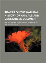 Tracts on the natural history of animals and vegetables Volume 1,1154093468,9781154093469