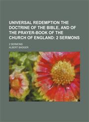 Universal Redemption the Doctrine of the Bible, and of the Prayer-Book of the Church of England; 2 Sermons. 2 Sermons,115032208X,9781150322082