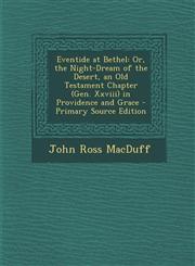 Eventide at Bethel Or, the Night-Dream of the Desert, an Old Testament Chapter (Gen. XXVIII) in Providence and Grace - Primary Source Edi,1293729086,9781293729083