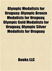 Olympic Medalists for Uruguay Olympic Bronze Medalists for Uruguay, Olympic Gold Medalists for Uruguay, Olympic Silver Medalists for Uruguay,1157897746,9781157897743