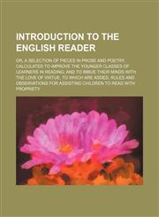 Introduction to the English reader; or, A selection of pieces in prose and poetry, calculated to improve the younger classes of learners in reading and to imbue their minds with the love of virtue. To which are added, rules and observations for assisting,123113528X,9781231135280