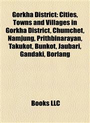 Gorkha District Cities, Towns and Villages in Gorkha District, Chumchet, Namjung, Prithbinarayan, Takukot, Bunkot, Jaubari, Gandaki, Borlang,1157843514,9781157843511