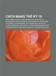 Cách mạng thế kỷ 18 Cách mạng Hoa Kỳ, Cách mạng Pháp, Napoléon Bonaparte, Công xã Paris, Cách mạng Mỹ, Cung điện Tuileries, Conciergerie,1233889419,9781233889419