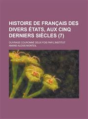 Histoire de Francais Des Divers Etats, Aux Cinq Derniers Siecles; Ouvrage Couronne Deux Fois Par L'Institut (7),1155125606,9781155125602