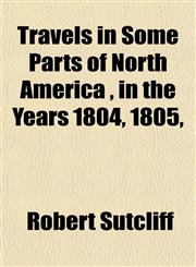 Travels in Some Parts of North America , in the Years 1804, 1805,,1152080024,9781152080027