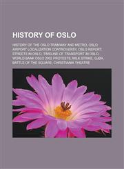 History of Oslo History of the Oslo Tramway and Metro, Oslo Airport localization controversy, Oslo Report, Streets in Oslo, Timeline of transport in Oslo, World Bank Oslo 2002 Protests, Milk strike, Gjøa, Battle of the Square,1157657915,9781157657910