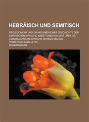Hebraisch Und Semitisch; Prolegomena Und Grundlinien Einer Geschichte Der Semitischen Sprache. Nebst Einem Excurs Uber Die Vorjosuanische Sprache Isra,1234406144,9781234406141