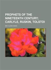 Prophets of the Nineteenth Century; Carlyle, Ruskin, Tolstoi,1154594009,9781154594003
