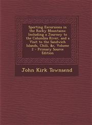 Sporting Excursions in the Rocky Mountains Including a Journey to the Columbia River, and a Visit to the Sandwich Islands, Chili, &C, Volume 2 - Prim,1294418785,9781294418788