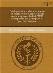 Development and characterization of multi-solution bone cements containing cross-linked PMMA nanospheres and nanospherical polymer brushes.,1244602191,9781244602199