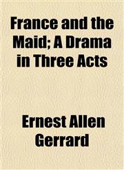 France and the Maid; A Drama in Three Acts,1155010469,9781155010465