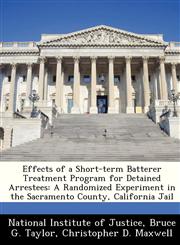 Effects of a Short-term Batterer Treatment Program for Detained Arrestees A Randomized Experiment in the Sacramento County, California Jail,1249837871,9781249837879