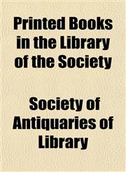 Printed Books in the Library of the Society,1154821218,9781154821215
