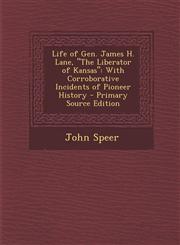 Life of Gen. James H. Lane, the Liberator of Kansas With Corroborative Incidents of Pioneer History - Primary Source Edition,1294598422,9781294598428