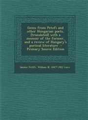 Gems from Petofi and other Hungarian poets, [translated] with a memoir of the former, and a review of Hungary's poetical literature  - Primary Source Edition,1295810328,9781295810321