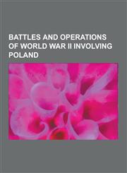 Battles and Operations of World War II Involving Poland Battles of Narvik, Battle of Berlin, Battle of El Agheila, Battle of France, Battle of Monte,123055243X,9781230552439
