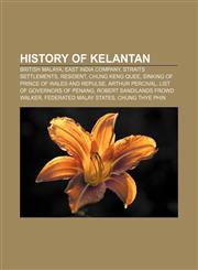 History of Kelantan British Malaya, East India Company, Straits Settlements, Resident, Chung Keng Quee, Sinking of Prince of Wales and Repulse,115785074X,9781157850748
