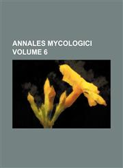 Annales Mycologici Volume 6,1236598873,9781236598875