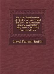 On the Classification of Books A Paper Read Before the American Library Association, May 1882 - Primary Source Edition,1294291858,9781294291855