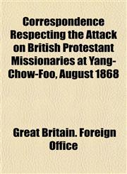 Correspondence Respecting the Attack on British Protestant Missionaries at Yang-Chow-Foo, August 1868,1152208004,9781152208001