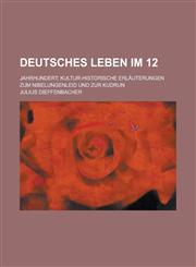 Deutsches Leben Im 12; Jahrhundert; Kultur-Historische Erlauterungen Zum Nibelungenleid Und Zur Kudrun,1236062388,9781236062383