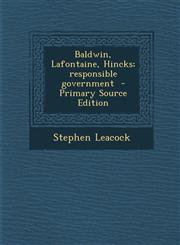 Baldwin, LaFontaine, Hincks; Responsible Government - Primary Source Edition,129375028X,9781293750285
