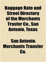 Baggage Rate and Street Directory of the Merchants Trasfer Co., San Antonio, Texas,1153293838,9781153293839
