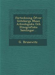 Förteckning Öfver Göteborgs Musei Arkeologiska Och Etnografiska Samlingar...,1288081979,9781288081974