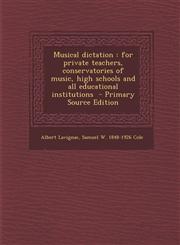 Musical Dictation For Private Teachers, Conservatories of Music, High Schools and All Educational Institutions - Primary Source Edition,1294858696,9781294858690