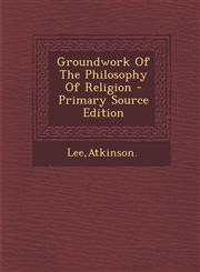 Groundwork of the Philosophy of Religion - Primary Source Edition,1287801110,9781287801115