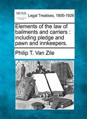 Elements of the law of bailments and carriers including pledge and pawn and innkeepers.,1240175957,9781240175956