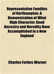 Representative Families of Northampton; A Demonstration of What High Character, Good Ancestry and Heredity Have Accomplished in a New England,1153139790,9781153139793
