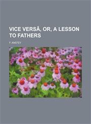 Vice versâ, or, A lesson to fathers,1151107913,9781151107916