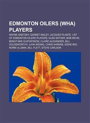 Edmonton Oilers (WHA) players Wayne Gretzky, Garnet Bailey, Jacques Plante, List of Edmonton Oilers players, Glen Sather, Bob Nevin,1155740084,9781155740089