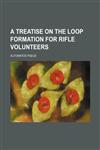 A Treatise on the Loop Formation for Rifle Volunteers,1151665770,9781151665775