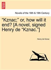 Kznac; Or, How Will It End? [A Novel, Signed Henry de "Kznac."],1241208395,9781241208394
