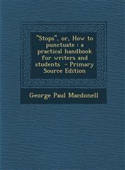"Stops", or, How to punctuate a practical handbook for writers and students  - Primary Source Edition,1293410942,9781293410943
