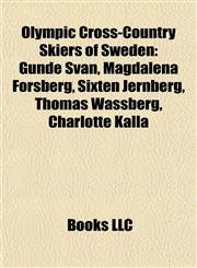 Olympic Cross-Country Skiers of Sweden Gunde Svan, Magdalena Forsberg, Sixten Jernberg, Thomas Wassberg, Charlotte Kalla,1155237129,9781155237121